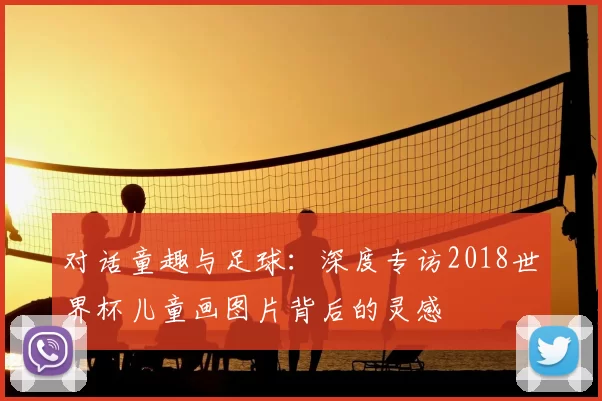 对话童趣与足球：深度专访2018世界杯儿童画图片背后的灵感