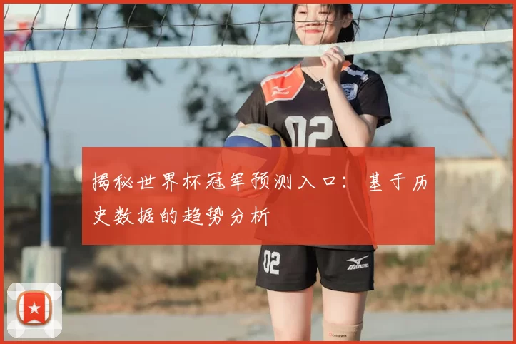 揭秘世界杯冠军预测入口：基于历史数据的趋势分析