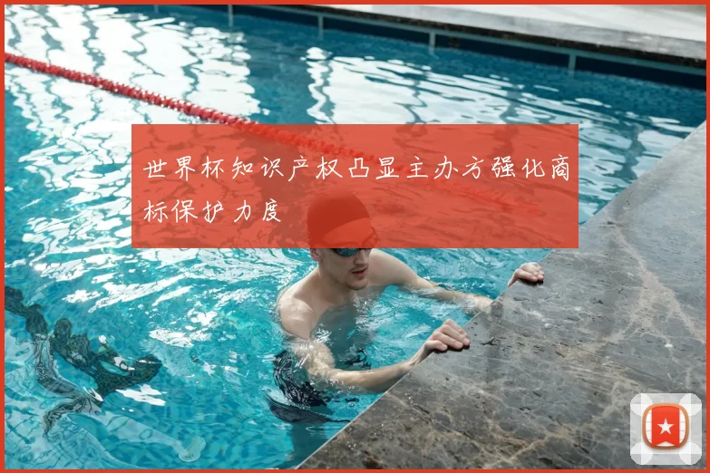 世界杯知识产权凸显主办方强化商标保护力度