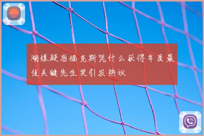 湖媒疑惑福克斯凭什么获得年度最佳关键先生奖引发热议