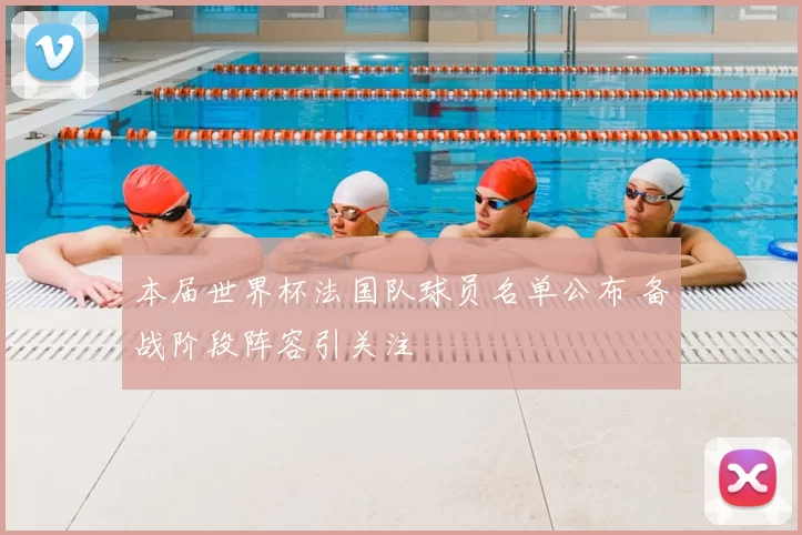 本届世界杯法国队球员名单公布 备战阶段阵容引关注