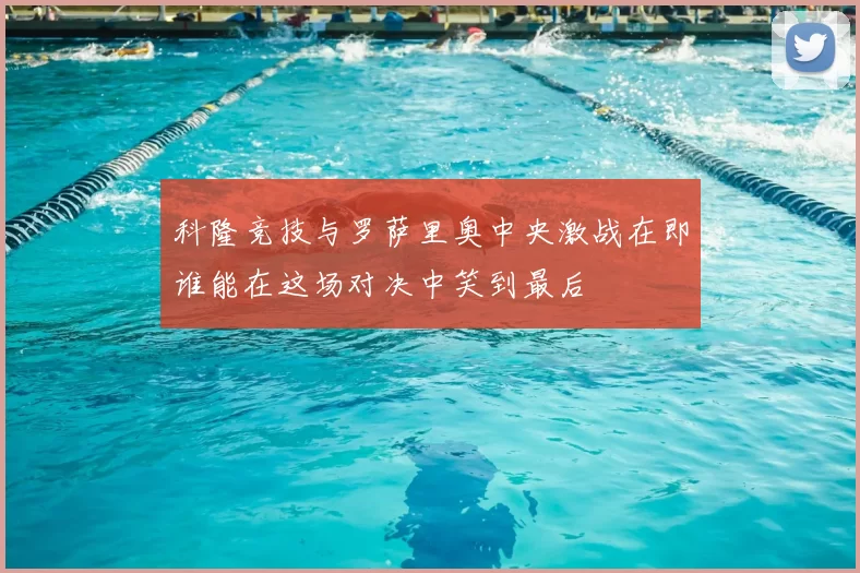 科隆竞技与罗萨里奥中央激战在即谁能在这场对决中笑到最后