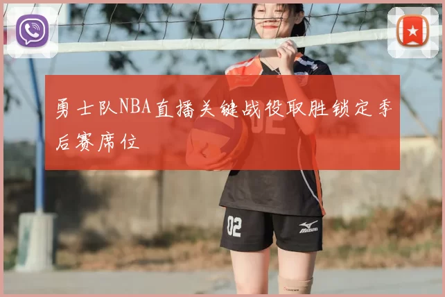 勇士队NBA直播关键战役取胜锁定季后赛席位