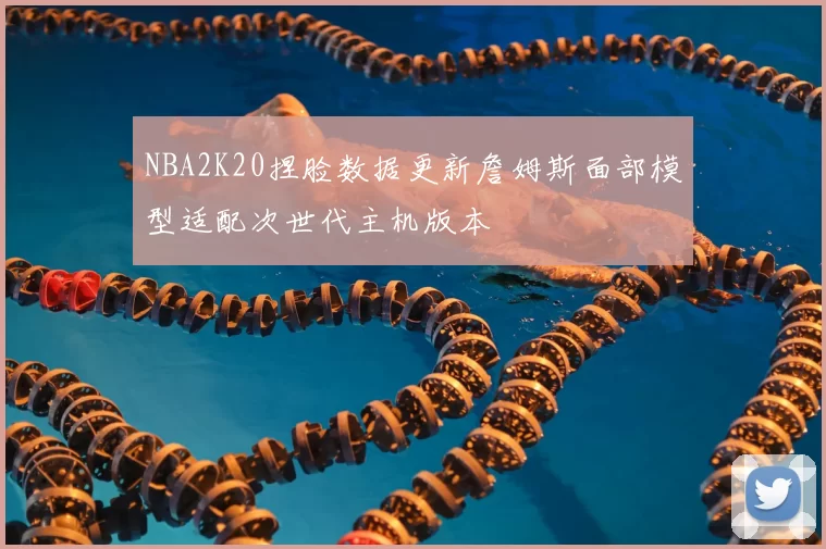 NBA2K20捏脸数据更新詹姆斯面部模型适配次世代主机版本