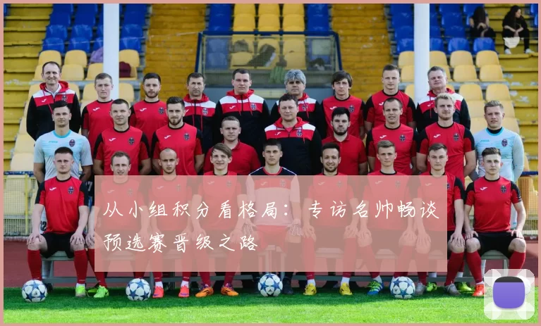 从小组积分看格局：专访名帅畅谈预选赛晋级之路