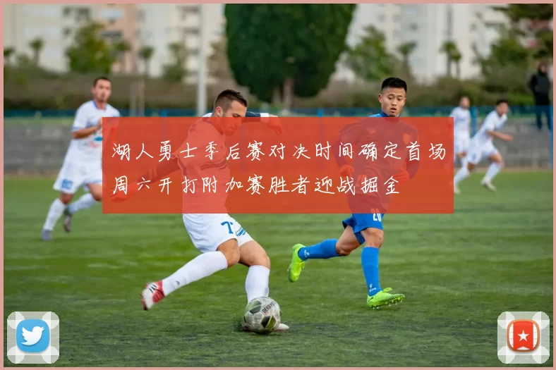 湖人勇士季后赛对决时间确定首场周六开打附加赛胜者迎战掘金
