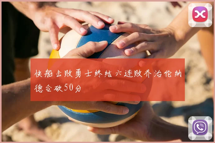 快船击败勇士终结六连败乔治伦纳德合砍50分