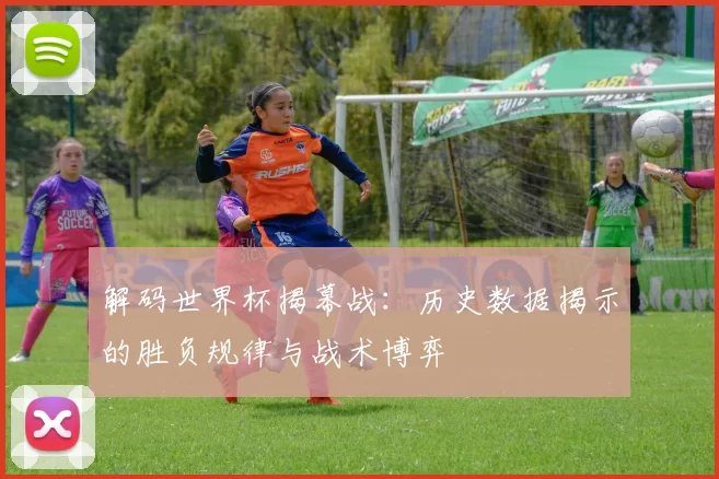 解码世界杯揭幕战：历史数据揭示的胜负规律与战术博弈