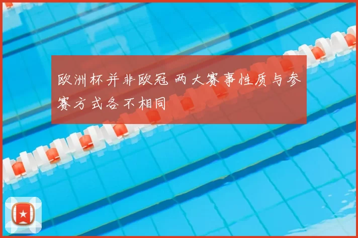 欧洲杯并非欧冠 两大赛事性质与参赛方式各不相同