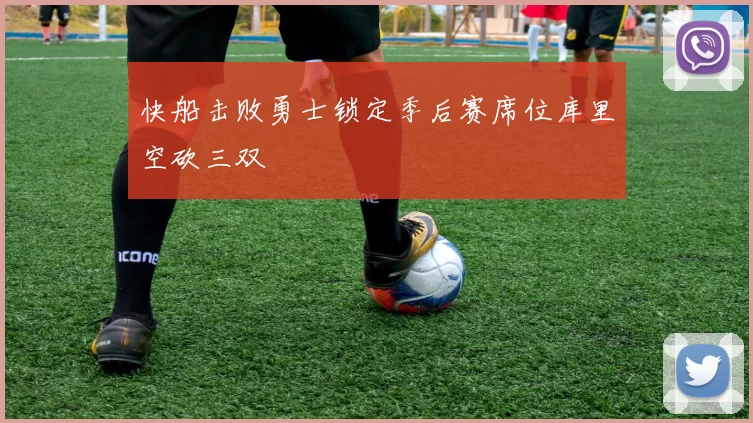 快船击败勇士锁定季后赛席位库里空砍三双